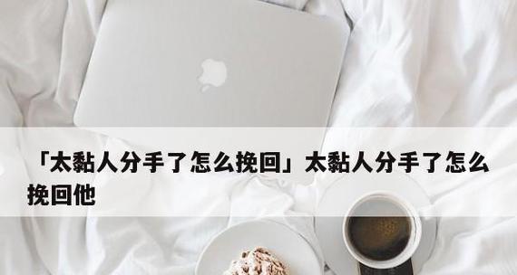 分手后的挽回指南（如何重拾旧情，挽回爱情）