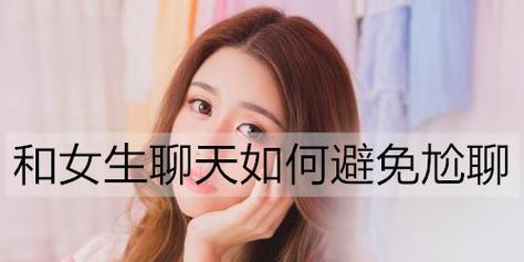 如何在追求女生时避免尴尬的聊天（摆脱尬聊，赢得心仪女生的芳心）