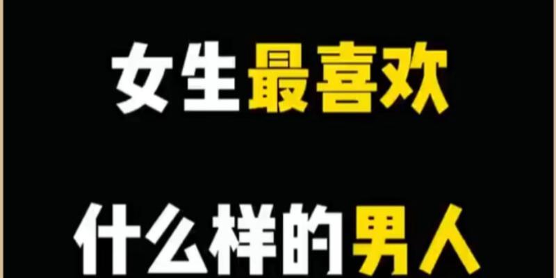 男人最爱哪种类型的女生？（揭秘男人心中的女神标准，让你成为最受欢迎的女生！）