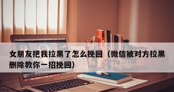 挽回男友的心，让爱情走向幸福（教你一招拯救矛盾重重的感情关系，重获男友的关爱与信任）