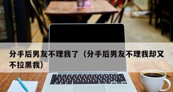 当男友把你拉黑，该怎么办？（如何处理男友分手拉黑的情况，让自己走出低谷）